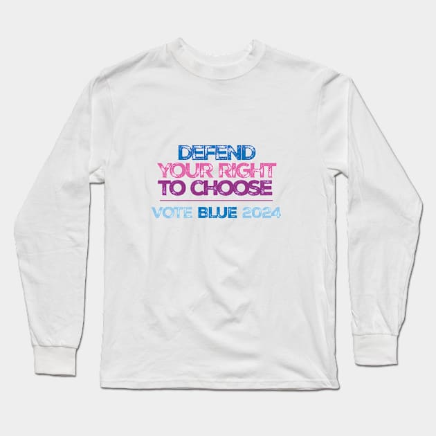 Defend Your Right to Choose Vote Blue 2024 Long Sleeve T-Shirt by Stonework Design Studio